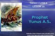 TARIKH CLASS 6 LESSON 18 Prophet Yunus A.S. Realized by a Kaniz-e-Fatima for isale sawab of her mummy French version Approved by Mulla Nissarhussen Rajpar.