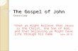 The Gospel of John Overview “that ye might believe that Jesus is the Christ, the Son of God; and that believing ye might have life through his name” John.