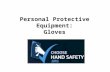 Personal Protective Equipment: Gloves. Choose Hand Safety A hand injury can impact productivity or end a career Injuries include cuts, breaks, amputations,