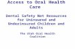 Access to Oral Health Care Dental Safety Net Resources for Uninsured and Underinsured Children and Adults The Utah Oral Health Coalition.