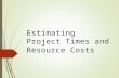Estimating Project Times and Resource Costs. Learning Objectives  Describe various Methods of estimating times and costs  Calculate and interpret Learning.