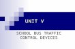 UNIT V SCHOOL BUS TRAFFIC CONTROL DEVICES. V-2 Topics to be discussed: Traffic Signs Traffic Signals Roadway Markings.