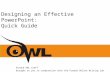 Purdue OWL staff Brought to you in cooperation with the Purdue Online Writing Lab Designing an Effective PowerPoint: Quick Guide.