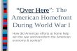 “Over Here “Over Here”: The American Homefront During World War I How did American efforts at home help win the war and transform the American economy.