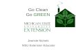 Go Clean Go GREEN Jeannie Nichols MSU Extension Educator.