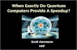 When Exactly Do Quantum Computers Provide A Speedup? Scott Aaronson MIT