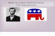 Birth of a New Political Party: The Republicans. RANDOM LINCOLN FACT # 1 Lincoln was once quoted, "Whenever I hear anyone arguing for slavery, I feel.