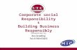 Corporate Social Responsibility & Building Business Responsibly Presented by Ron Stradling Tel; 01708 473075.