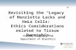Revisiting the “Legacy” of Henrietta Lacks and HeLa Cells: Ethics Considerations related to Tissue Ownership Christy Simpson, PhD Department of Bioethics.
