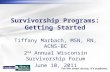 Survivorship Programs: Getting Started Tiffany Marbach, MSN, RN, ACNS-BC 2 nd Annual Wisconsin Survivorship Forum June 10, 2011.