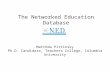 The Networked Education Database Matthew Pittinsky Ph.D. Candidate, Teachers College, Columbia University.