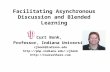 Facilitating Asynchronous Discussion and Blended Learning Curt Bonk, Professor, Indiana University cjbonk@indiana.edu cjbonk .