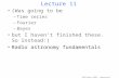 Lecture 11 (Was going to be –Time series –Fourier –Bayes but I haven’t finished these. So instead:) Radio astronomy fundamentals NASSP Masters 5003F -