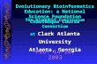 The BioQUEST Curriculum Consortium at Clark Atlanta University Atlanta, Georgia Feb. 14-16, 2003 Evolutionary Bioinformatics Education: a National Science.