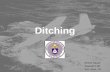 Ditching Simon Stuart Squadron 80 San Jose, CA. Ditching Presentation Overview  Types of Incidents & Survivability  Decisions: Water vs. Trees  Ditching.