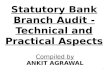 Statutory Bank Branch Audit - Technical and Practical Aspects Compiled by ANKIT AGRAWAL 1.