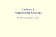 1 Lecture 1: Negotiating Strategy Professor Keith Chen.