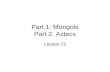 Part 1: Mongols Part 2: Aztecs Lesson 21. Part 1: Mongols Theme: Dealing with Conquered People Lesson 21.