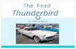 BY CARA MEDWICK Thunderbird The Ford Thunderbird.