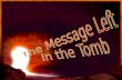 The Message of the Empty Tomb… Romans 4:24-25 …for us also, to whom it shall be imputed, if we believe on him that raised up Jesus our Lord from the dead;