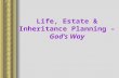 Life, Estate & Inheritance Planning – God’s Way. What Is “Estate Planning”? A Process that Allows You to: Control Your Property While You’re Alive and.