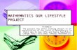 MATHEMATICS OUR LIFESTYLE PROJECT Preamble The project was about leading people to an appreciation of the value of Mathematics in their day to day life.