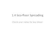 1.4 Sea-floor Spreading Check your notes for key ideas!