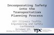 Incorporating Safety into the Transportation Planning Process 62 nd Illinois Traffic Engineering and Safety Conference October 23, 2013.