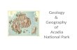 Geology & Geography of Acadia National Park. Granite underlies most of Acadia Very resistant bedrock Mostly pink course-grained.