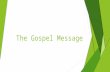 The Gospel Message.  Introduction:  What is the definition of the gospel?  Good news.  W.E. Vines uses the term to denote the good tidings of the.