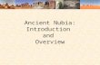 Ancient Nubia: Introduction and Overview. Why Nubia? What comes to mind if Ancient Africa is mentioned? Early Man?Endless Desert?The Pyramids? King Tut?