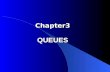 Chapter3 QUEUES. Outline 1.Specifications for Queues 2. Implementations of Queues 3. Contiguous Queues in C++ 4. Demonstration and Testing 5. Application: