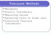 Pressure Methods Manometer Elastic Transducers Measuring Vacuum Balancing Force on known area Electrical Pressure Transducers.