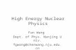 High Energy Nuclear Physics Fan Wang Dept. of Phys. Nanjing Univ. fgwang@chenwang.nju.edu.cn.
