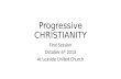 Progressive CHRISTIANITY First Session October 6 th 2013 At Leaside United Church.
