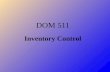 DOM 511 Inventory Control. Inventory System Defined Inventory Costs Independent vs. Dependent Demand Single-Period Inventory Model Multi-Period Inventory.