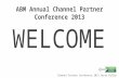Channel Partner Conference 2013 Yarra Valley ABM Annual Channel Partner Conference 2013 WELCOME.