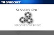 SESSION ONE SPROCKET OVERVIEW. SECTION ONE Sprocket Overview In this Session we will review how Sprocket can be customized to your operational requirements.