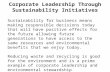 Corporate Leadership Through Sustainability Initiatives Sustainability for business means making responsible decisions today that will have positive effects.