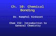 Ch. 10: Chemical Bonding Dr. Namphol Sinkaset Chem 152: Introduction to General Chemistry.