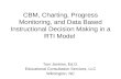 CBM, Charting, Progress Monitoring, and Data Based Instructional Decision Making in a RTI Model Tom Jenkins, Ed.D. Educational Consultation Services, LLC.