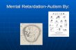 Mental Retardation-Autism By:. What is Mental Retardation? Mental retardation is described as a condition that is diagnosed before age 18, and includes.