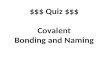 $$$ Quiz $$$ Covalent Bonding and Naming. A bond in which electrons are shared. covalent.