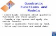 Quadratic Functions and Models ♦ ♦ Learn basic concepts about quadratic functions and their graphs. ♦ Complete the square and apply the vertex formula.