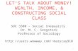 LET’S TALK ABOUT MONEY! WEALTH, INCOME, & CONSTRUCTING SOCIAL CLASS SOC 3300 – Social Inequality Dr. M. C. Sengstock Professor of Sociology marycay910.