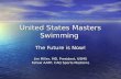 United States Masters Swimming The Future is Now! Jim Miller, MD, President, USMS Fellow AAFP, CAQ Sports Medicine.