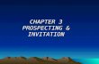 CHAPTER 3 PROSPECTING & INVITATION. What is Business Prospecting? Names of ‘People’ – to share the ‘OPPORTUNITIES’. (at least 50 names) It should continue.