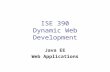 ISE 390 Dynamic Web Development Java EE Web Applications.