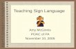 Teaching Sign Language Amy McGinnis POAC of PA November 10, 2005.