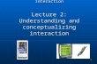 1 COSC 4107: Human Computer Interaction Lecture 2: Understanding and conceptualizing interaction.